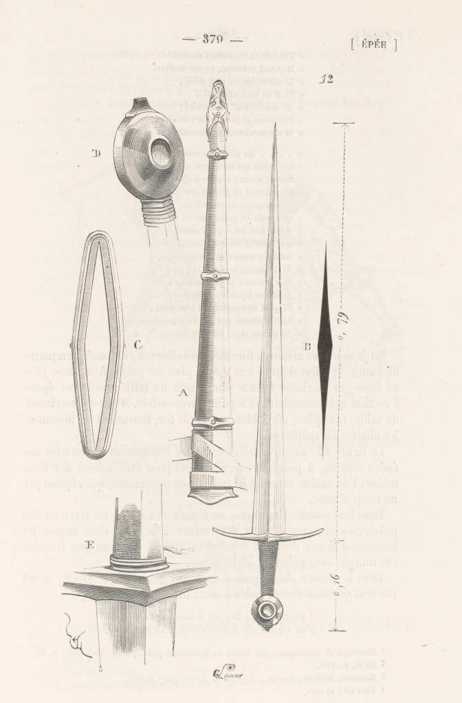 L'arme que nous donnons ici (fig 12 ) date du commencement du XIVe siècle. La section de la lame près du talon est tracée en B. Les tranchants sont droits jusqu'à la pointe, qui est faite en façon de carrelet. La soie est large, forte, et était simplement entourée de fil ou de peau collée. Le pommeau est finement forgé, avec petit évidement circulaire au centre, sertissant parfois un chaton sous lequel était déposé un fragment de relique. En D, est figuré ce pommeau, au deux tiers de l'exécution, et en E la garde au centre. En C, est la section du fourreau, avec l'épaisseur des frettes.
